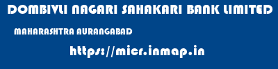 DOMBIVLI NAGARI SAHAKARI BANK LIMITED  MAHARASHTRA AURANGABAD    micr code